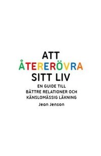 Att �terer�vra sitt liv : en guide till b�ttre relationer och k�nslom�ssig l�kning (h�ftad)