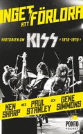 Inget att frlora : historien om Kiss 1972-1975