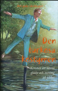 Den turkosa kostymen : konsten att k�nna gl�dje och mening p� jobbet (inbunden)