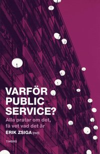 Varf�r public service? Alla pratar om det, f� vet vad det �r (inbunden)