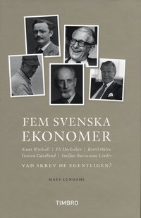 Fem svenska ekonomer Knut Wicksell Eli Hecksescher, Bertil Ohlin, Torsten G�rdlund Staffan Burenstam Linder : vad skrev de egentligen? (inbunden)