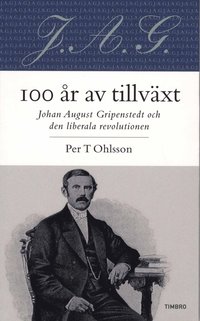 100 �r av tillv�xt : Johan August Gripenstedt och den liberala revolutionen