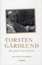 Torsten G�rdlund : det goda livets ekonom (inbunden)