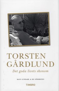 Torsten G�rdlund : det goda livets ekonom (h�ftad)