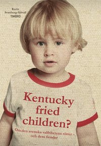 Kentucky Fried Children? : om den svenska valfrihetens r�tter - och dess fie (inbunden)