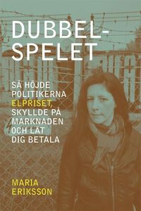Dubbelspelet : s� h�jde politikerna elpriset, skyllde p� marknaden och l�t d (mp3-bok)
