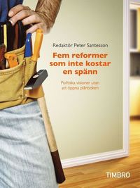 Fem reformer som inte kostar en sp�nn : politiska visioner utan att �ppna pl�nboken (h�ftad)