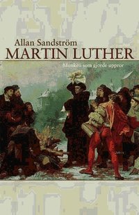 Martin Luther, munken som gjorde uppror (inbunden)