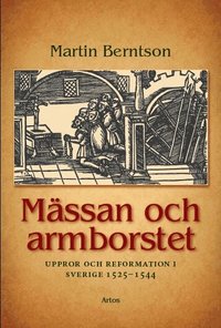 M�ssan och armborstet : uppror och reformation i Sverige 1525-1544 (inbunden)