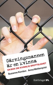 G�rningsmannen �r en kvinna : en bok om kvinnlig brottslighet (inbunden)