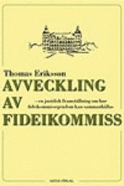 Avveckling av fideikommiss : en juridisk framst�llning om hur fideikommissegendom kan sammanh�llas (h�ftad)