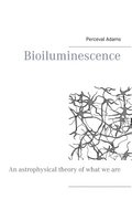 Bioiluminescence : An Astrophysical theory of what we are, and what we will