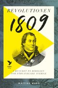 Revolutionen 1809 : i huvudet p rebellen som frvandlade Sverige