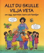 Allt du skulle vilja veta om �gg, spermier, barn och familjer (inbunden)