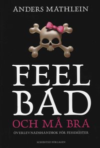 Feel bad och m� bra : �verlevnadshandbok f�r pessimister (inbunden)