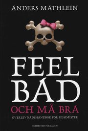 Feel bad och m� bra : �verlevnadshandbok f�r pessimister (inbunden)
