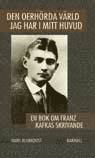 Den oerh�rda v�rld jag har i mitt huvud : en bok om Franz Kafkas skrivande (inbunden)