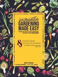 Sustainable gardening made easy : from design to harvest: How to grow organic,  sustainable food in cold climates