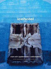 Icehotel : mat och upplevelser i Jukkasj�rvi (inbunden)
