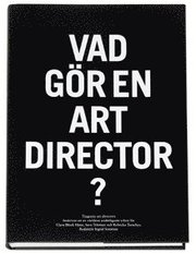 Vad g�r en art director? : tjugonio art directors beskriver ett av v�rldens underligaste yrken f�r Clara Block Hane, Sara Teleman och Rebecka Tarschys (inbunden)