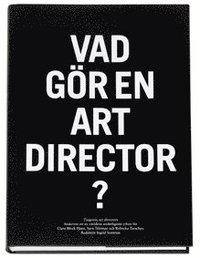 Vad g�r en art director? : tjugonio art directors beskriver ett av v�rldens underligaste yrken f�r Clara Block Hane, Sara Teleman och Rebecka Tarschys (inbunden)