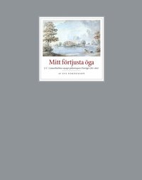 Mitt f�rtjusta �ga : J.C. Linnerhielms voyages pittoresques i Sverige 1787-1807 (inbunden)
