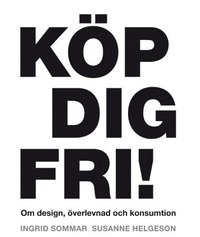 K�p dig fri! Om design, �verlevnad och konsumtion (inbunden)