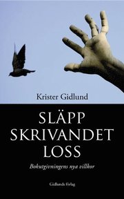 Sl�pp skrivandet loss! : bokutgivningens nya villkor (h�ftad)