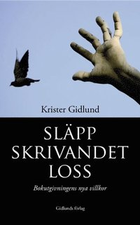 Sl�pp skrivandet loss! : bokutgivningens nya villkor (inbunden)