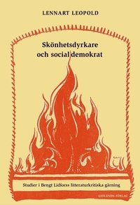 Sk�nhetsdyrkare och socialdemokrat : studier i Bengt Lidforss litteraturkri (inbunden)
