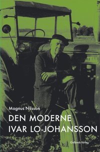 Den moderne Ivar Lo-Johansson : modernisering, modernitet och modernism i s (inbunden)