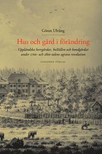 Hus och g�rd i f�r�ndring : Uppl�ndska herrg�rdar, bost�llen och bondg�rdar (h�ftad)