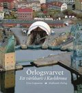 rlogsvarvet : ett vrldsarv i Karlskrona