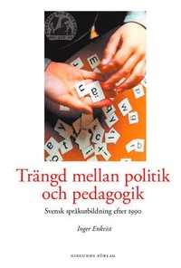 Tr�ngd mellan politik och pedagogik : svensk spr�kutbildning efter 1990 (h�ftad)