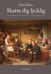 Skatta dig lycklig : jordr�nta och jordbruk i Sk�ne 1660-1900 (inbunden)