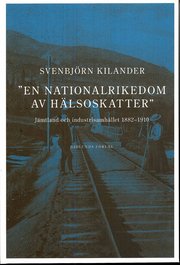 En nationalrikedom av h�lsoskatter : J�mtland och industrisamh. 1882-1910 (inbunden)