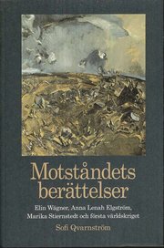 Motst�ndets ber�ttelser : Elin W�gner, Anna Lenah Elgstr�m, Marika Stiernstedt och f�rsta v�rldskriget (inbunden)