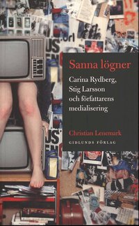 Sanna l�gner : Carina Rydberg, Stig Larsson och f�rfattarens medialisering (h�ftad)