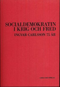 Socialdemokratin i krig och fred : Ingvar Carlsson 75 �r (inbunden)