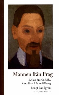 Mannen fr�n Prag: Rainer Maria Rilke, hans liv och hans diktning (inbunden)