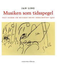 Musiken som tidsspegel : Tolv esser om musiken kring sekelskiftet 1900