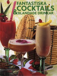 Fantastiska cocktails & blandade drinkar (inbunden)