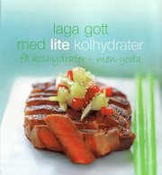 Laga gott med lite kolhydrater : F� kolhydrater - men goda (h�ftad)