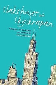 Slakthuset och skyskrapan  : Chicago en ber�ttelse om v�r framtid (inbunden)