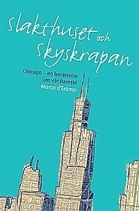 Slakthuset och skyskrapan  : Chicago en ber�ttelse om v�r framtid (inbunden)