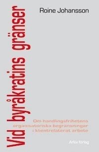 Vid byr�kratins gr�nser : om handlingsfrihetens organisatoriska begr�nsninga (h�ftad)