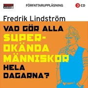 Vad g�r alla superok�nda m�nniskor hela dagarna? (CD-bok) (ljudbok)