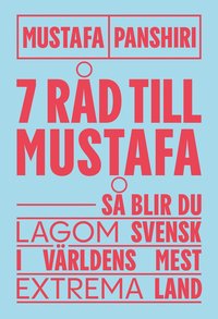 Sju rd till Mustafa : s blir du lagom svensk i vrldens mest extrema land