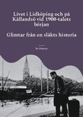 Livet i Lidkping och p Kllands vid 1900-talets brjan : Glimtar frn en slkts historia