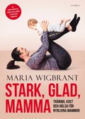 Stark, glad, mamma : trning, kost och hlsa fr nyblivna mammor